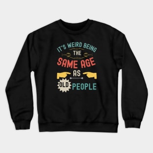 It's Weird Being The Same Age As Old People Crewneck Sweatshirt